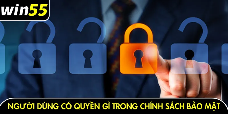 Người dùng có quyền gì trong chính sách bảo mật Win55