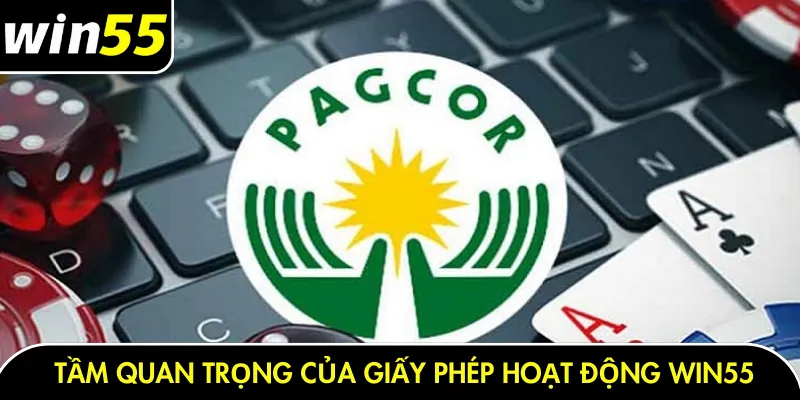 Tầm quan trọng nổi bật của giấy phép hoạt động Win55