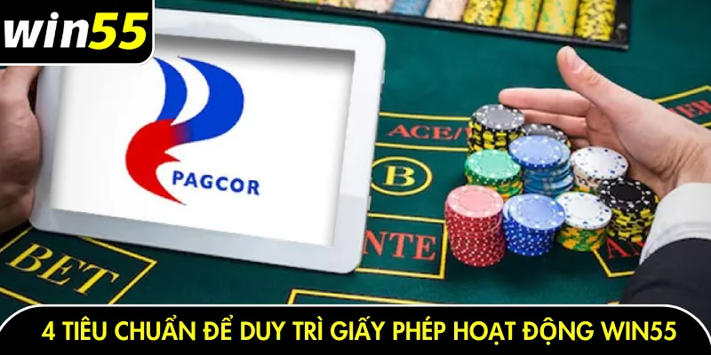 4 tiêu chuẩn cần nhớ để duy trì giấy phép hoạt động Win55