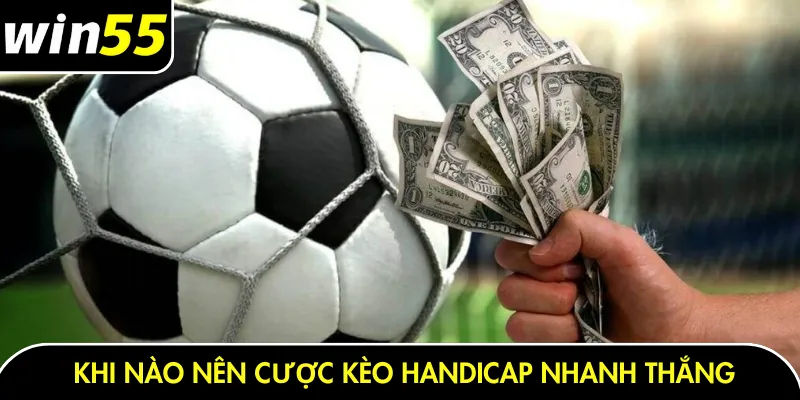 Khi nào nên cược kèo Handicap nhanh thắng