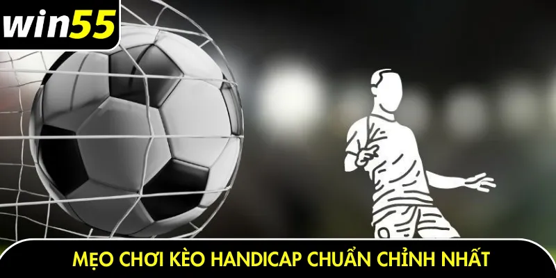 Mẹo chơi kèo Handicap chuẩn chỉnh nhất