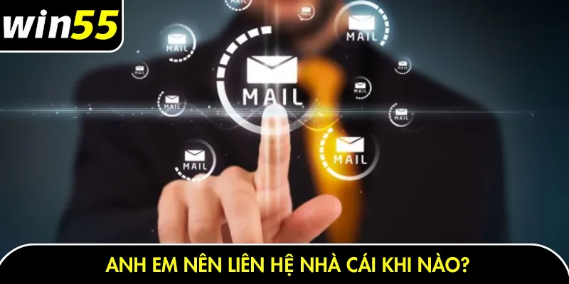 Anh em nên liên hệ nhà cái khi nào?