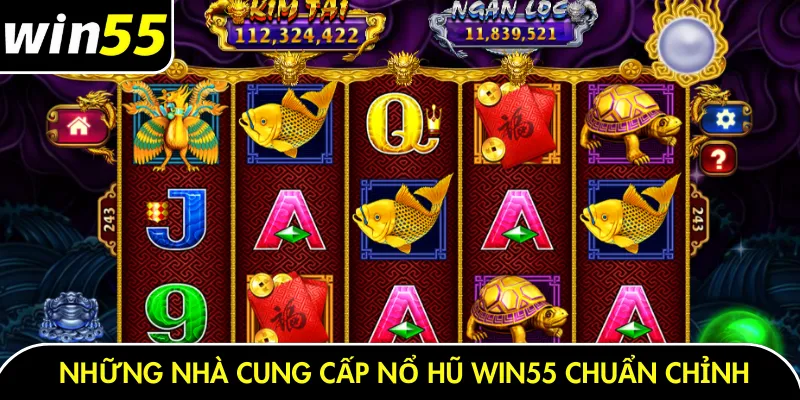 Những nhà cung cấp nổ hũ Win55 chuẩn chỉnh