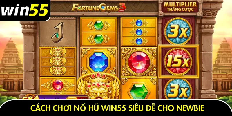 Cách chơi nổ hũ Win55 siêu dễ cho newbie
