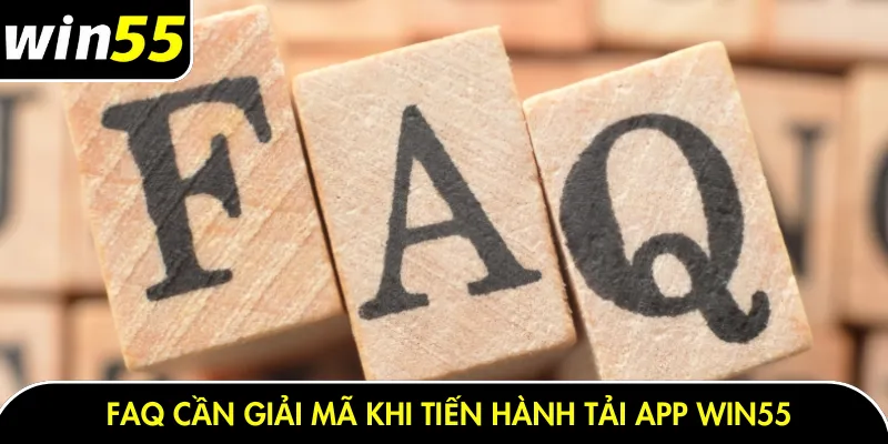 FAQ cần giải mã khi tiến hành tải app Win55
